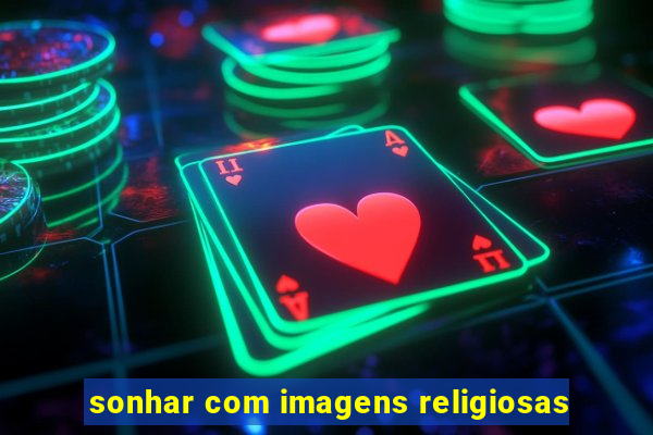 sonhar com imagens religiosas